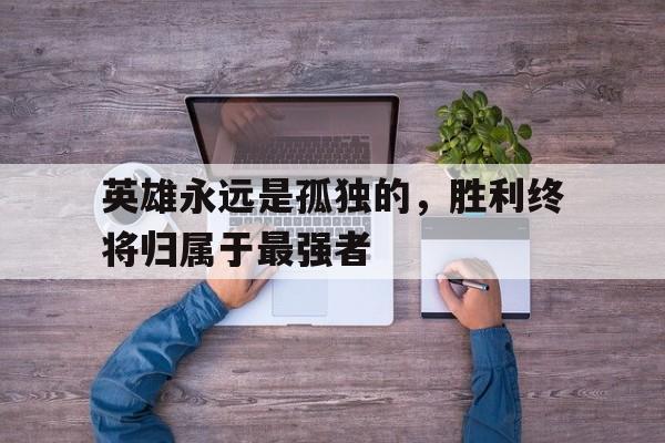 英雄都是孤独的下一句是什么 英雄都是孤独的下一句是什么